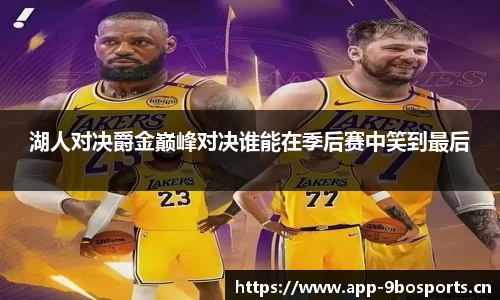 湖人对决爵金巅峰对决谁能在季后赛中笑到最后