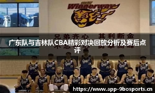 广东队与吉林队CBA精彩对决回放分析及赛后点评