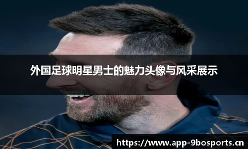 外国足球明星男士的魅力头像与风采展示